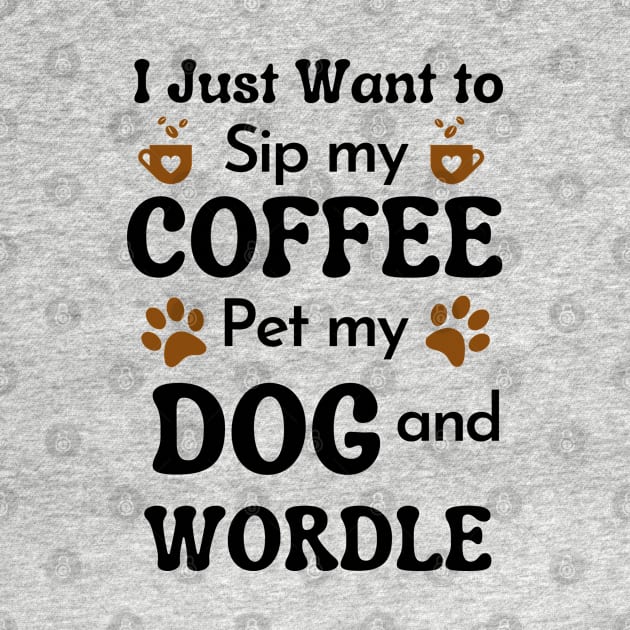 I just want to sip coffee pet my dog and Wordle by MzM2U